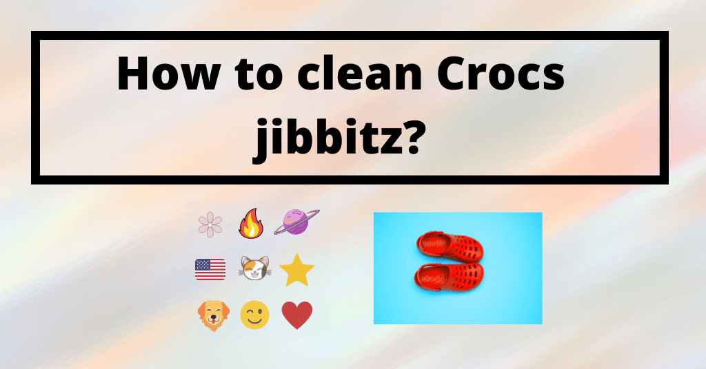 How to clean Crocs jibbitz [5 effective ways] Cleanerd