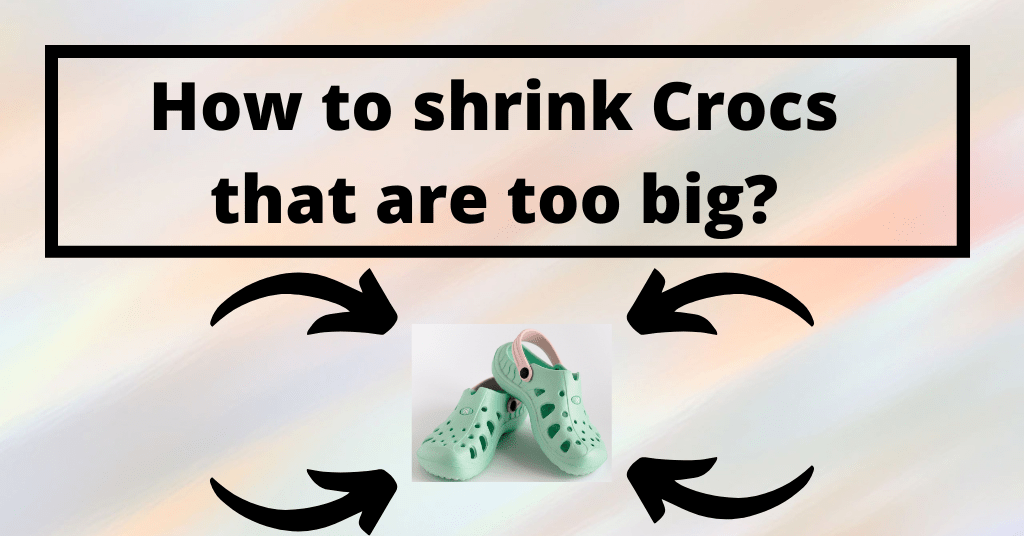 How to shrink Crocs that are too big? Cleanerd